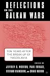 Reflections on the Balkan Wars: Ten Years After the Break-Up of Yugoslavia Reflections on the Balkan Wars: Ten Years After the Break-Up of Yugoslavia