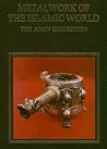 Metalwork of the Islamic World: The Aron Collection Metalwork of the Islamic World: The Aron Collection