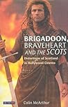 Brigadoon, Braveheart and the Scots: Distortions of Scotland in Hollywood Cinema (Cinema and Society)