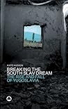 Breaking the South Slav Dream: The Rise and Fall of Yugoslavia Breaking the South Slav Dream: The Rise and Fall of Yugoslavia