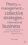 Theory and Management of Collective Strategies in International Business: The Impact of Globalization on Japanese German Business Cooperations in Asia