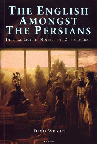 The English Amongst the Persians: Imperial Lives in Nineteenth-Century Iran (Paperback)