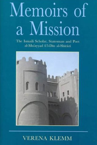 Memoirs of a Mission: The Ismaili Scholar, Statesman and Poet, Al-Mu-ayyad Fi'l-Din Al-Shirazi (Ismaili Heritage)