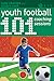 101 Youth Football Coaching Sessions (101 Drills)