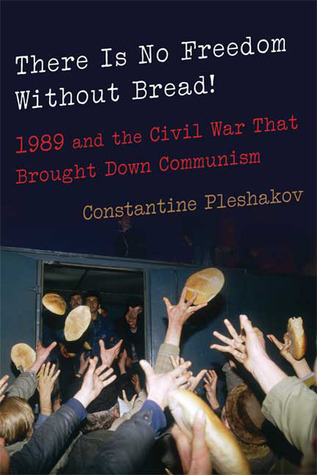 There Is No Freedom Without Bread!: 1989 and the Civil War That Brought Down Communism (Hardcover)