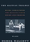 The Haitian Trilogy: Plays: Henri Christophe, Drums and Colours, and The Haytian Earth