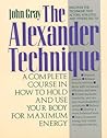 The Alexander Technique: A Complete Course in How to Hold and Use Your Body for Maximum Energy