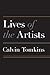 Lives of the Artists: Portraits of Ten Artists Whose Work and Lifestyles Embody the Future of Contemporary Art