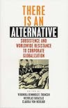 There Is An Alternative: Subsistence and Worldwide Resistance to Corporate Globalization There Is An Alternative: Subsistence and Worldwide Resistance to Corporate Globalization