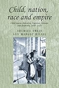 Child, nation, race and empire: Child rescue discourse, England, Canada and Australia, 1850–1915
