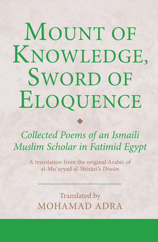 Mount of Knowledge, Sword of Eloquence: Collected Poems of an Ismaili Muslim Scholar in Fatimid Egypt (Ismaili Texts and Translations)