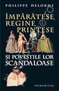 Împărătese, regine, prinţese şi poveştile lor scandaloase