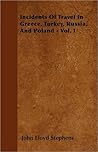 Incidents of Travel in Greece, Turkey, Russia & Poland, Vol 1 by John Lloyd Stephens