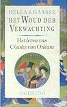 Het Woud der Verwachting: Het leven van Charles van Orléans