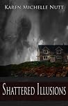Shattered Illusions by Karen Michelle Nutt