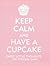Keep Calm And Have A Cupcake: Sweet Little Thoughts on Staying Sane