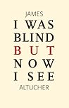I Was Blind But Now I See by James Altucher
