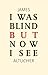 I Was Blind But Now I See by James Altucher I Was Blind But Now I See by James Altucher