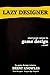 The Lazy Designer "Start a Career in Videogame Design" by Brent Knowles