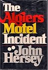 The Algiers Motel Incident by John Hersey The Algiers Motel Incident by John Hersey