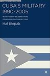 Cuba’s Military 1990–2005: Revolutionary Soldiers During Counter-Revolutionary Times (Studies of the Americas)