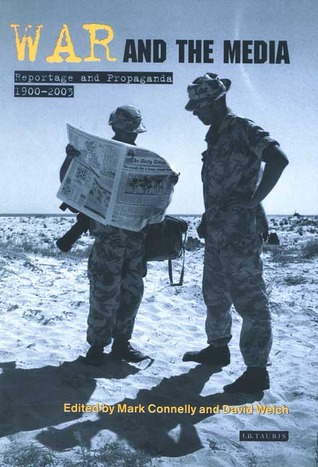 War and the Media: Reportage and Propaganda, 1900-2003 (International Library of War Studies)