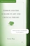 Terror and the Sublime in Art and Critical Theory: From Auschwitz to Hiroshima to September 11 (Studies in European Culture and History)
