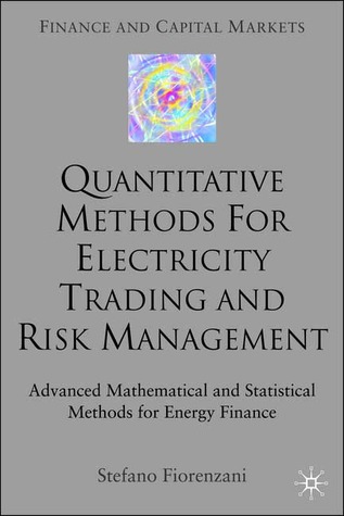 Quantitative Methods for Electricity Trading and Risk Management: Advanced Mathematical and Statistical Methods for Energy Finance (Finance and Capital Markets Series)