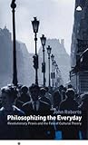 Philosophizing the Everyday: Revolutionary Praxis and the Fate of Cultural Theory (Marxism and Culture) Philosophizing the Everyday: Revolutionary Praxis and the Fate of Cultural Theory (Marxism and Culture)