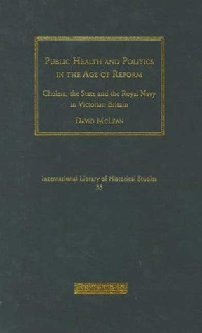 Public Health and Politics in the Age of Reform: Cholera, the State and the Royal Navy in Victorian Britain