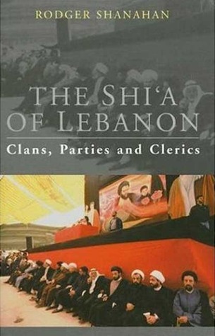 The Shi'a of Lebanon: Clans, Parties and Clerics (Library of Modern Middle East Studies)