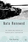 NATO Renewed: The Power and Purpose of Transatlantic Cooperation NATO Renewed: The Power and Purpose of Transatlantic Cooperation