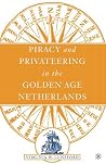 Piracy and Privateering in the Golden Age Netherlands Piracy and Privateering in the Golden Age Netherlands