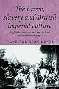 The Harem, Slavery and British Imperial Culture: Anglo-Muslim Relations in the Late Nineteenth Century