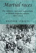 Martial Races: The Military, Race and Masculinity in British Imperial Culture, 1857-1914