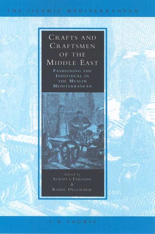 Crafts and Craftsmen of the Middle East: Fashioning the Individual in the Muslim Mediterranean (The Islamic Mediterranean)