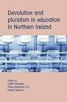Devolution and Pluralism in Education in Northern Ireland Devolution and Pluralism in Education in Northern Ireland