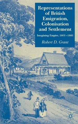 Representations of British Emigration, Colonisation and Settlement: Imagining Empire, 1800-1860 (Hardcover)