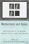 Motherhood and Space: Configurations of the Maternal through Politics, Home, and the Body