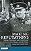 Making Reputations: Power, Persuasion and the Individual in Modern British Politics (International Library of Political Studies)