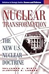 Nuclear Transformation: The New Nuclear U.S. Doctrine (Initiatives in Strategic Studies: Issues and Policies)