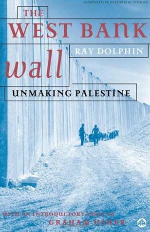The West Bank Wall: Unmaking Palestine (Paperback)