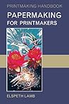 Papermaking for Printmakers (Printmaking Handbooks) Papermaking for Printmakers (Printmaking Handbooks)