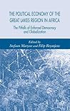 The Political Economy of the Great Lakes Region in Africa: The Pitfalls of Enforced Democracy and Globalization The Political Economy of the Great Lakes Region in Africa: The Pitfalls of Enforced Democracy and Globalization