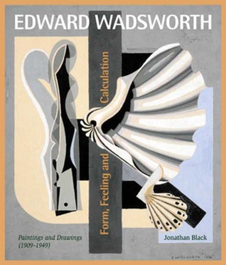 Edward Wadsworth: Form, Feeling and Calculation: Paintings and Drawings (1907-1949)