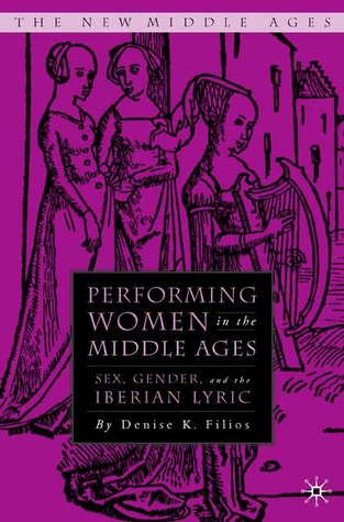 Performing Women in the Middle Ages: Sex, Gender, and the Medieval Iberian Lyric (Hardcover)