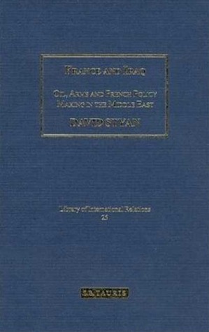 France and Iraq: Oil, Arms and French Policy Making in the Middle East (Library of International Relations)
