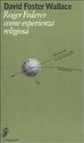 Roger Federer come esperienza religiosa by David Foster Wallace