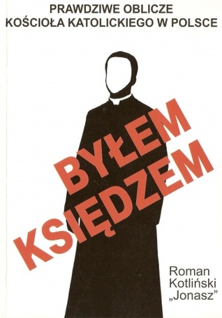 Byłem księdzem. Prawdziwe oblicze Kościoła katolickiego w Polsce (Byłem księdzem, #1)