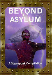 Beyond the Asylum: A steampunk compilation
